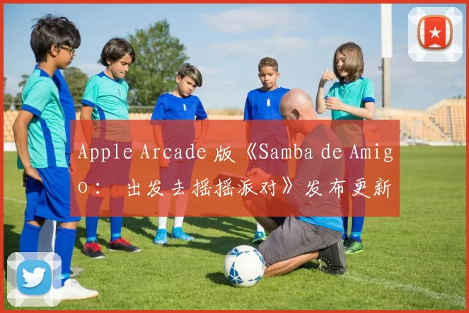 Apple Arcade 版《Samba de Amigo ： 出发去摇摇派对》发布更新