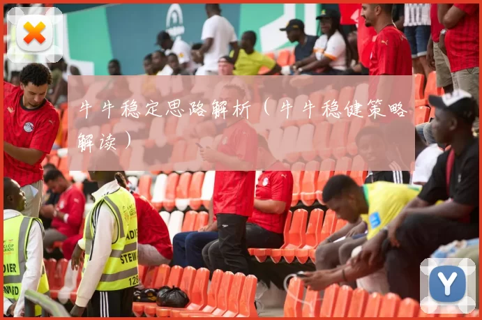 牛牛稳定思路解析（牛牛稳健策略解读）
