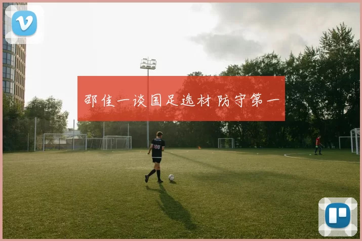 邵佳一谈国足选材 防守第一
