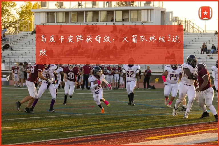 乌度卡变阵获奇效，火箭队终结3连败