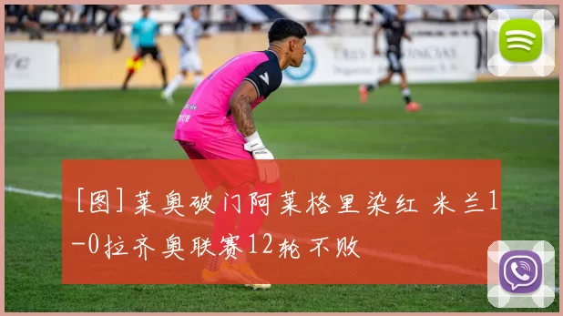 [图]莱奥破门阿莱格里染红 米兰1-0拉齐奥联赛12轮不败