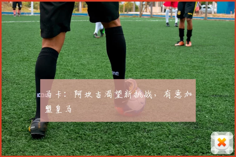 马卡：阿坎吉渴望新挑战，有意加盟皇马