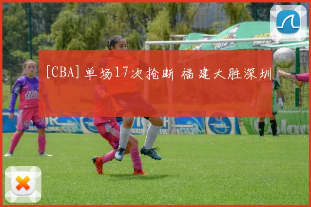 [CBA]单场17次抢断 福建大胜深圳