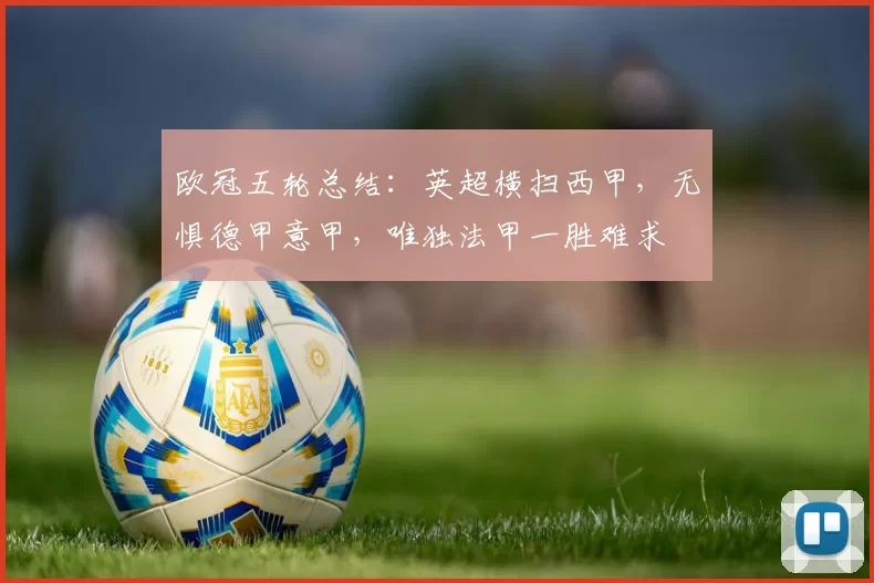 欧冠五轮总结：英超横扫西甲，无惧德甲意甲，唯独法甲一胜难求