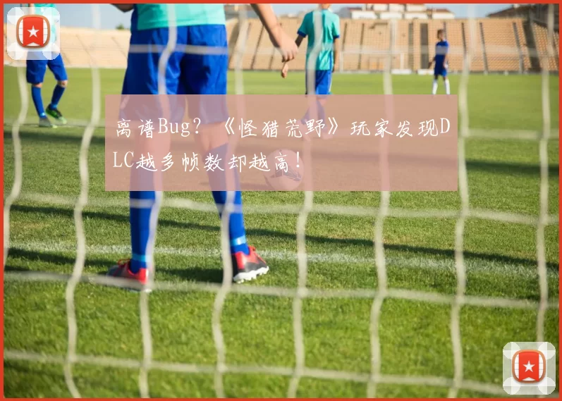 离谱Bug？《怪猎荒野》玩家发现DLC越多帧数却越高！