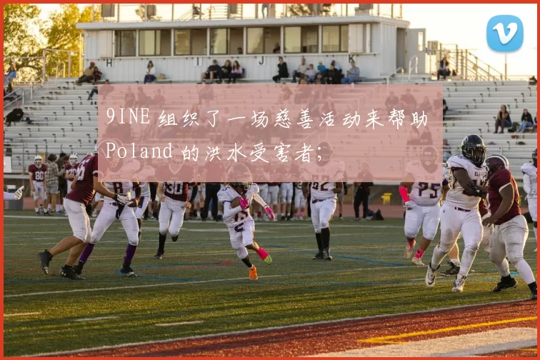 9INE 组织了一场慈善活动来帮助 Poland 的洪水受害者;