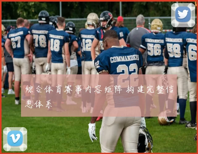 综合体育赛事内容矩阵 构建完整信息体系