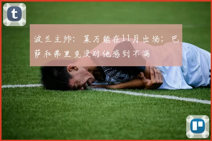 波兰主帅：莱万能在11月出场；巴萨和弗里克没对他感到不满