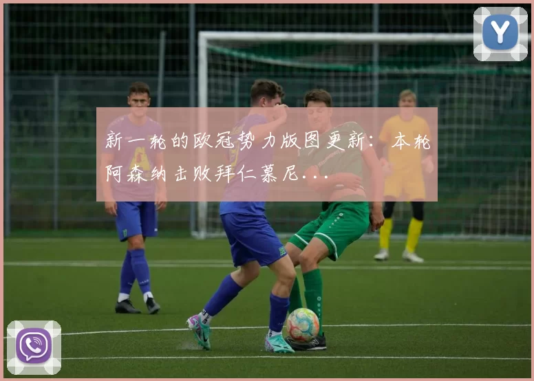 新一轮的欧冠势力版图更新：本轮阿森纳击败拜仁慕尼...