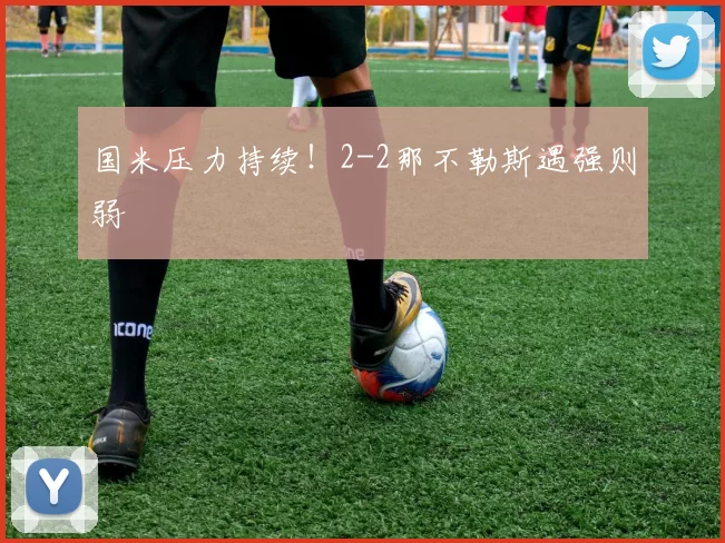 国米压力持续！2-2那不勒斯遇强则弱