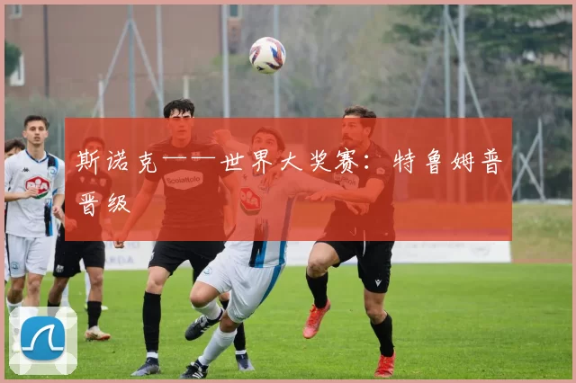 斯诺克——世界大奖赛：特鲁姆普晋级